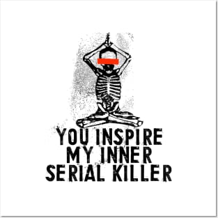 You Inspire My Inner Serial Killer Posters and Art